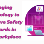 Leveraging Technology to Improve Safety Standards in the Workplace