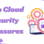 Top Cloud Security Measures for 2024: Safeguarding Digital Assets