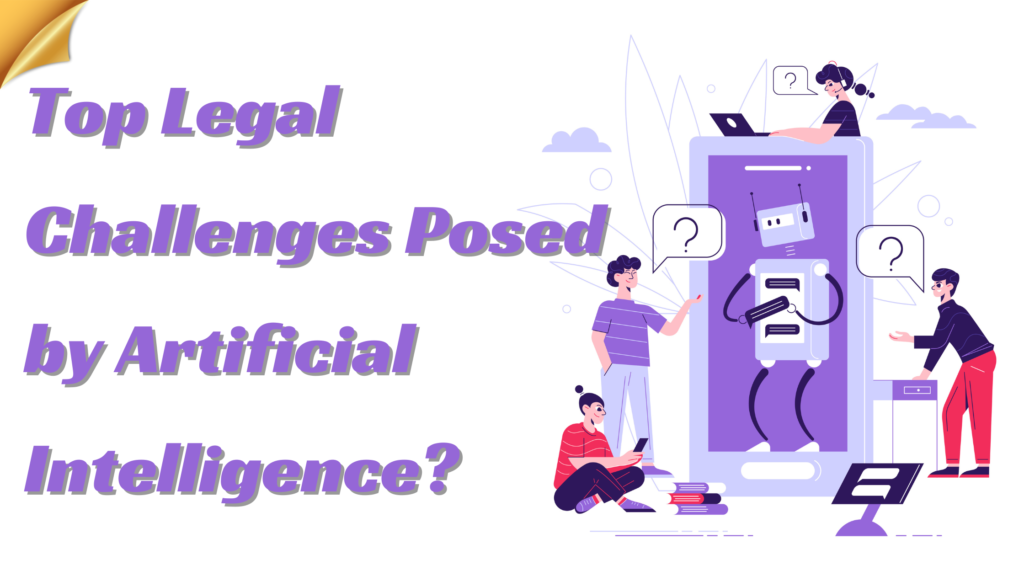 What Are the Top Legal Challenges Posed by Artificial Intelligence?